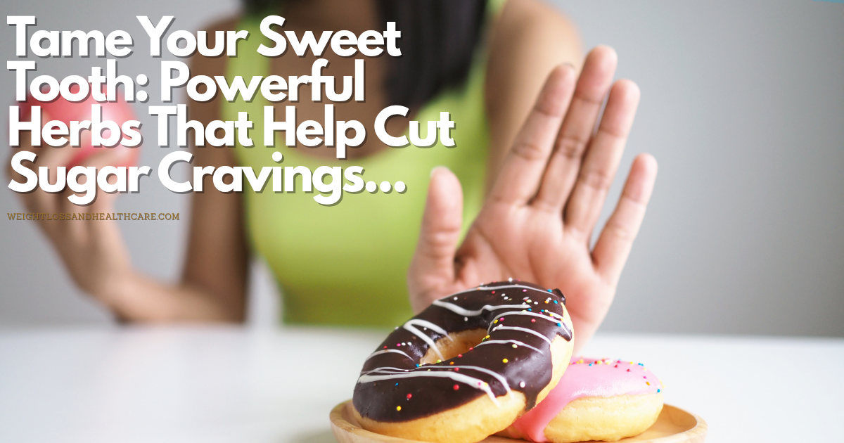 Tame Your Sweet Tooth Powerful Herbs That Help Cut Sugar Craving