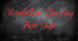 Metabolism-Boosting Fish Soup