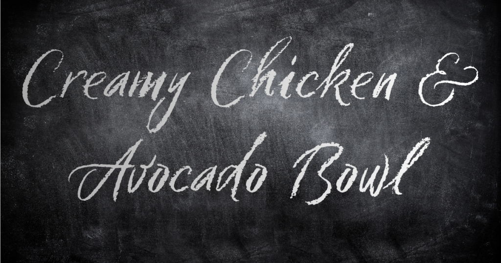 Creamy Chicken & Avocado Bowl